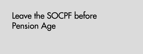 Leave the SOCPF before Pension Age