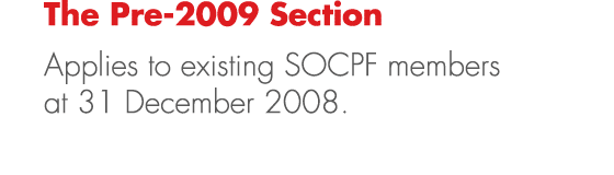 The Pre 2009 Section Applies to existing SOCPF members at 31 December 2008.