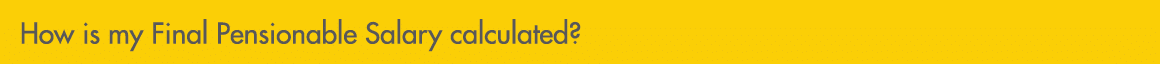 How is my Final Pensionable Salary calculated?