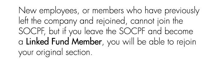 New employees, or members who have previously left the company and rejoined, cannot join the SOCPF, but if you leave ...
