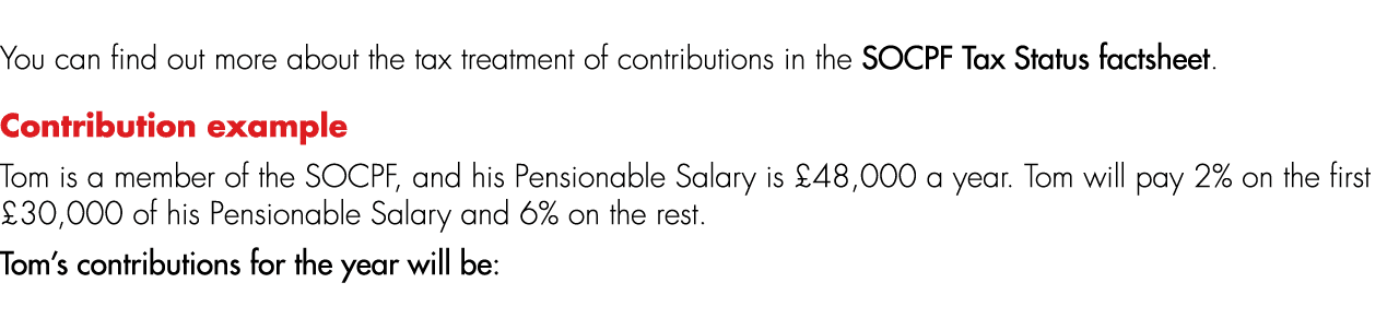 You can find out more about the tax treatment of contributions in the SOCPF Tax Status factsheet. Contribution exampl...