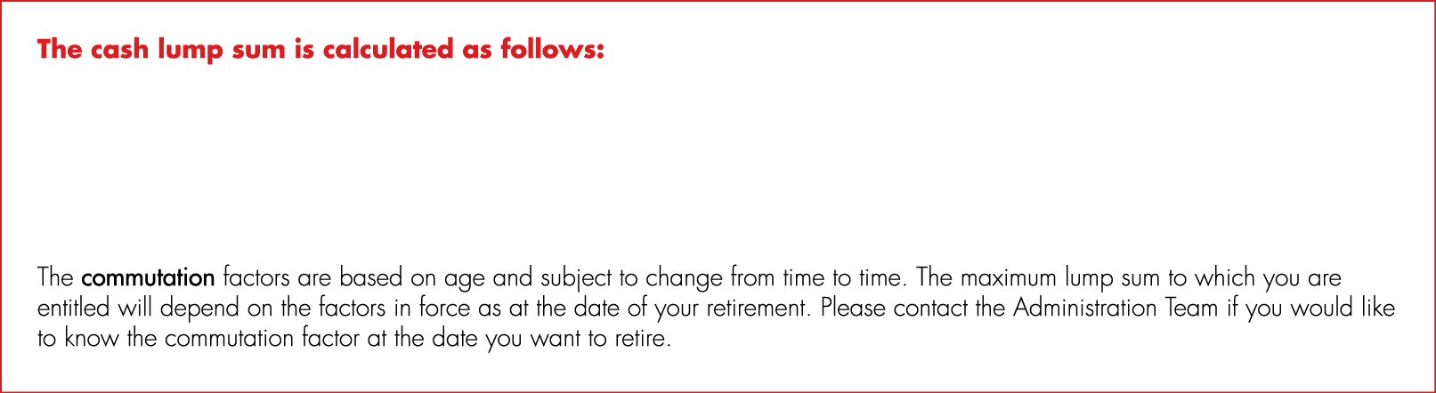 The cash lump sum is calculated as follows: The commutation factors are based on age and subject to change from time ...