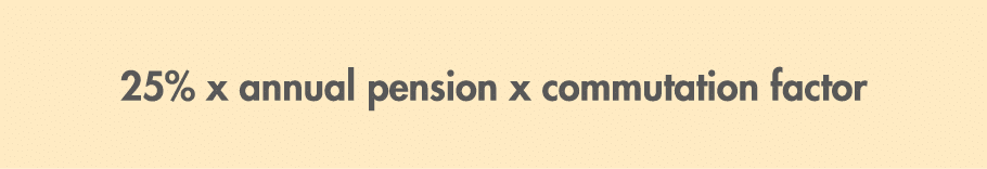 25% x annual pension x commutation factor