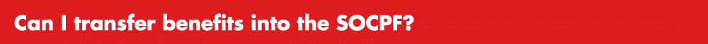 Can I transfer benefits into the SOCPF?