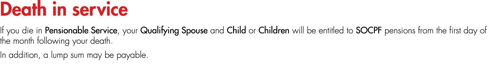 Death in service If you die in Pensionable Service, your Qualifying Spouse and Child or Children will be entitled to ...