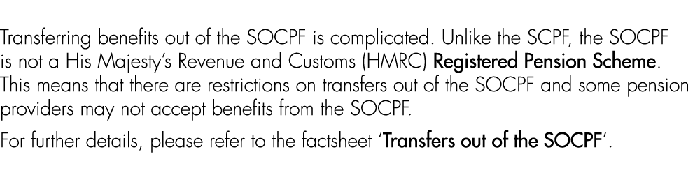 Transferring benefits out of the SOCPF is complicated. Unlike the SCPF, the SOCPF is not a His Majesty’s Revenue and ...