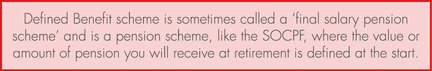 Defined Benefit scheme is sometimes called a ‘final salary pension scheme’ and is a pension scheme, like the SOCPF, w...
