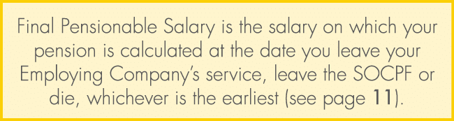 Final Pensionable Salary is the salary on which your pension is calculated at the date you leave your Employing Compa...