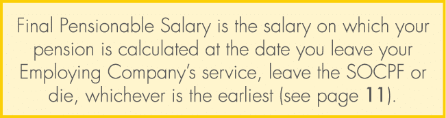 Final Pensionable Salary is the salary on which your pension is calculated at the date you leave your Employing Compa...