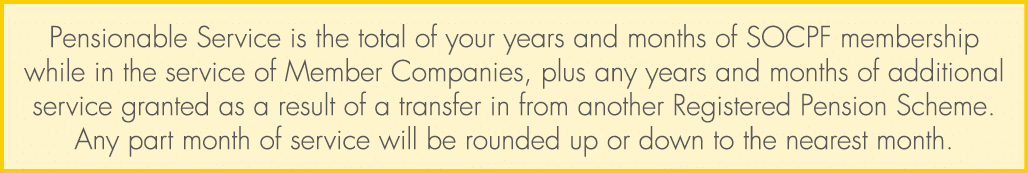 Pensionable Service is the total of your years and months of SOCPF membership while in the service of Member Companie...