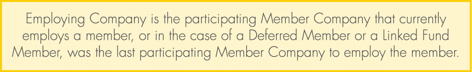 Employing Company is the participating Member Company that currently employs a member, or in the case of a Deferred M...