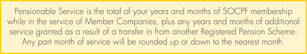Pensionable Service is the total of your years and months of SOCPF membership while in the service of Member Companie...