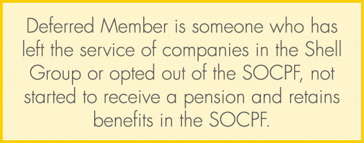 Deferred Member is someone who has left the service of companies in the Shell Group or opted out of the SOCPF, not st...