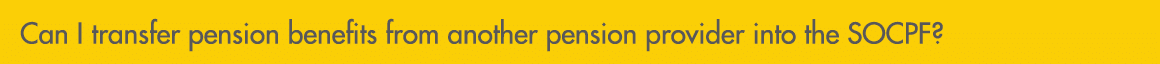 Can I transfer pension benefits from another pension provider into the SOCPF?