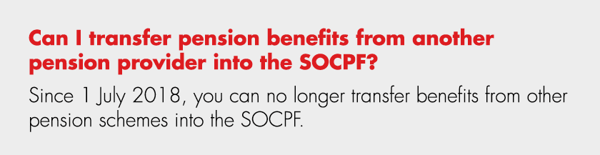 Can I transfer pension benefits from another pension provider into the SOCPF? Since 1 July 2018, you can no longer tr...